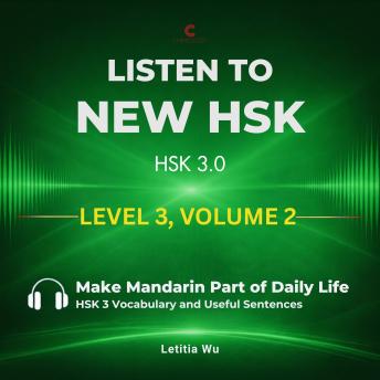 Listen to New HSK (HSK 3.0): Level 3, Volume 2: Make Mandarin Part of Daily Life: HSK 3 Vocabulary and Useful Sentences