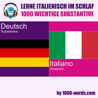 [German] - Lerne Italienisch im Schlaf – 1000 wichtige Substantive: 1000 wichtige Substantive