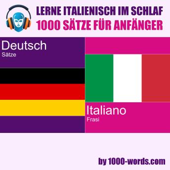 [German] - Lerne Italienisch im Schlaf – 1000 Sätze für Anfänger: 1000 Sätze für Anfänger
