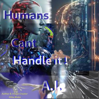 Humans Cant Handle It.: A.I.