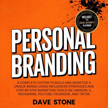 Personal Branding: A Complete System to Build and Monetize a Unique Brand Using Influencer Strategies and Step-by-Step Marketing Tools on LinkedIn, X, Instagram, YouTube, Facebook, and TikTok