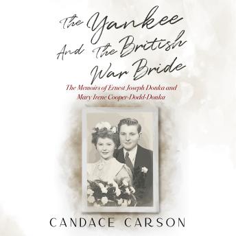 The Yankee and the British War Bride: The Memoirs of Ernest Joseph Donka and Mary Irene Cooper-Dodd-Donka