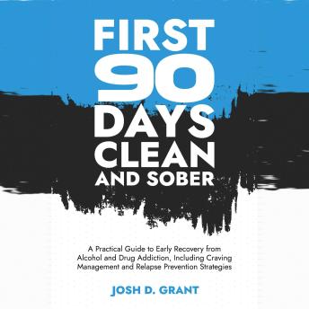First 90 Days Clean and Sober: A Practical Guide to Early Recovery from Alcohol and Drug Addiction, Including Craving Management and Relapse Prevention Strategies