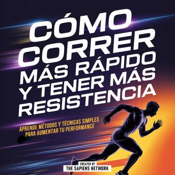 [Spanish] - Como Correr Mas Rapido Y Tener Mas Resistencia: Aprende Metodos Y Tecnicas Simples Para Aumentar Tu Performance