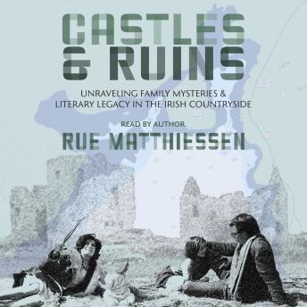 Castles & Ruins: Unraveling Family Mysteries and Literary Legacy in the Irish Countryside