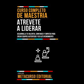 [Spanish] - Curso Completo De Maestria Atrevete A Liderar: Desarrolla Tu Valentia, Confianza Y Empatia Para Crear Equipos Autenticos Y De Alto Rendimiento
