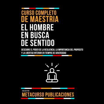 [Spanish] - Curso Completo De Maestria El Hombre En Busca De Sentido: Descubre El Poder De La Resiliencia, La Importancia Del Propósito Y La Libertad Interior En Tiempos De Adversidad