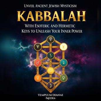 Kabbalah: Unveil Ancient Jewish Mysticism, with Esoteric and Hermetic Keys to Unleash Your Inner Power