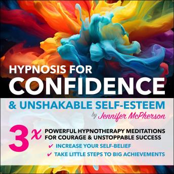 HYPNOSIS for Confidence and Unshakable Self-Esteem: 3 X Powerful Hypnotherapy Meditations for Courage & Unstoppable Success, Increase Your Self belief Take little Steps to Big Achievements