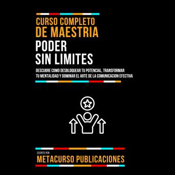 [Spanish] - Curso Completo De Maestria Poder Sin Limites: Descubre Como Desbloquear Tu Potencial, Transformar Tu Mentalidad Y Dominar El Arte De La Comunicacion Efectiva