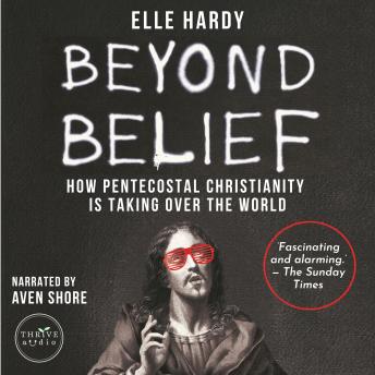 Beyond Belief: How Pentecostal Christianity is taking over the world