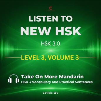 Listen to New HSK (HSK 3.0): Level 3, Volume 3: Take On More Mandarin: HSK 3 Vocabulary and Practical Sentences