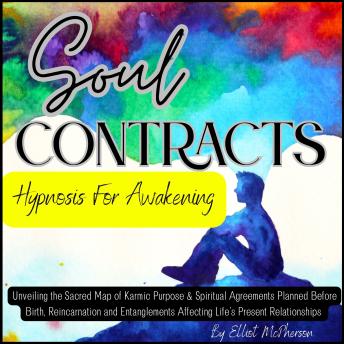 Soul Contracts - Hypnosis For Awakening: Unveiling the Sacred Map of Karmic Purpose & Spiritual Agreements Planned Before Birth, Reincarnation and Entanglements Affecting Life’s Present Relationships