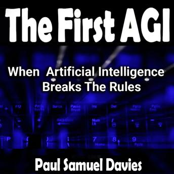 The First AGI: When Artificial Intelligence Breaks The Rules