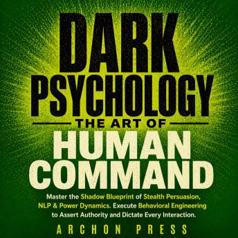 Dark Psychology — The Art Of Human Command: Master the Shadow Blueprint of Stealth Persuasion, NLP & Power Dynamics. Execute Behavioral Engineering to Assert Authority and Dictate Every Interaction.