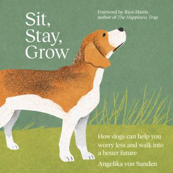 Sit, Stay, Grow: How Dogs Can Help You Worry Less and Walk Into a Better Future
