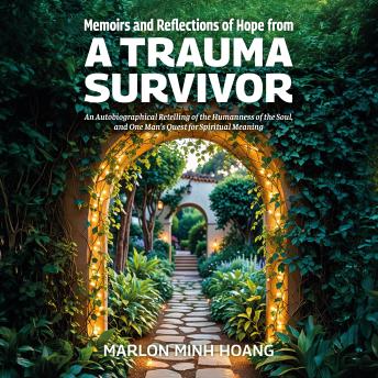 Memoirs and Reflections of Hope from a Trauma Survivor: An Autobiographical Retelling of the Humanness of the Soul, and One Man’s Quest for Spiritual Meaning