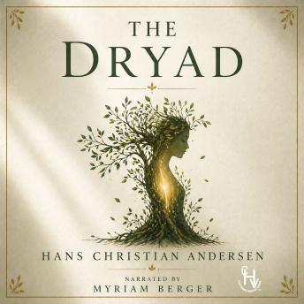 The Dryad: From the FAIRY TALES OF HANS CHRISTIAN ANDERSEN