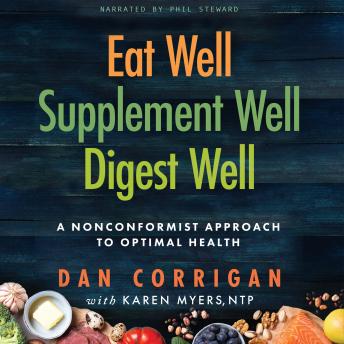 Eat Well Supplement Well Digest Well: A Nonconformist Approach To Optimal Health