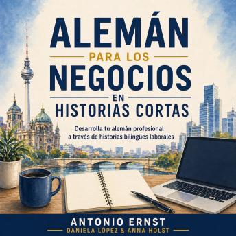 [Spanish] - Alemán para los Negocios en Historias Cortas: Desarrolla tu alemán profesional a través de historias bilingües laborales