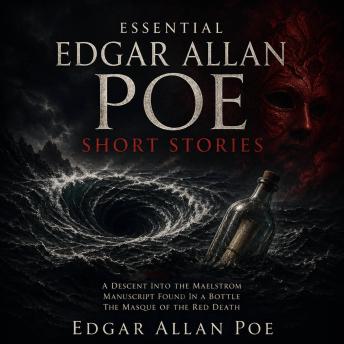 Essential Edgar Allan Poe Short Stories: A Descent Into The Maelstrom, Manuscript Found in a Bottle, and The Masque of the Red Death