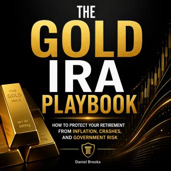 The Gold IRA Playbook: How to Protect Your Retirement from Inflation, Crashes, and Government Risk