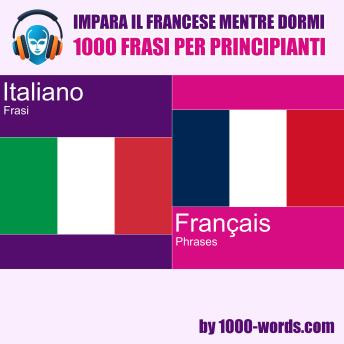 [Italian] - Impara il francese mentre dormi - 1000 frasi per principianti: 1000 frasi per principianti