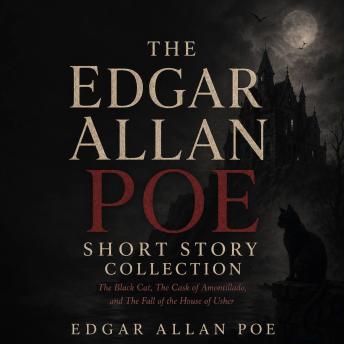 The Edgar Allan Poe Short Story Collection: The Black Cat, The Cask of Amontillado, and The Fall of the House of Usher