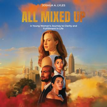 All Mixed Up: A Young Woman's Journey to Clarity and Fulfillment in Life
