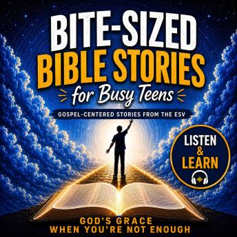 Bite-Sized Bible Stories For Busy Teens: Gospel-Centered Stories from the ESV: God’s Grace When You’re Not Enough