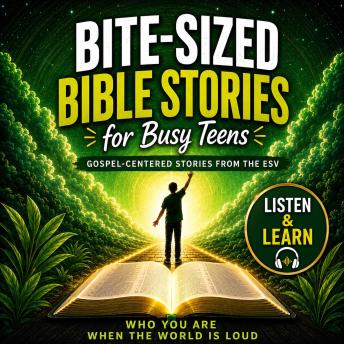 Bite-Sized Bible Stories For Busy Teens: Gospel-Centered Stories from the ESV: Who You Are When The World Is Loud