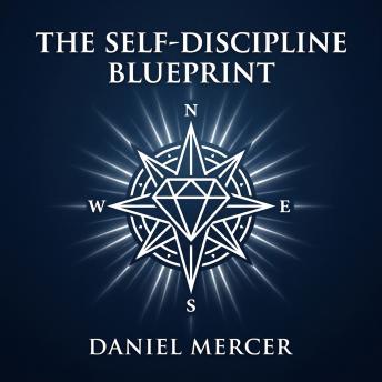 The Self-Discipline Blueprint: Build Unbreakable Willpower, Overcome Procrastination, and Achieve Any Goal with Proven Daily Strategies