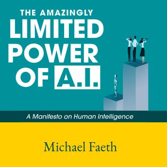 The Amazingly Limited Power of A.I.: A Manifesto on Human Intelligence