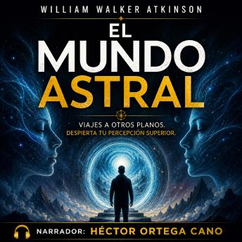 [Spanish] - El Mundo Astral: Proyección astral y mundos invisibles: cómo ver más allá de la realidad y activar tu percepción superior