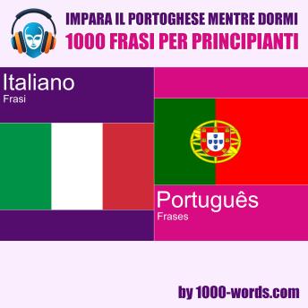 [Italian] - Impara il portoghese mentre dormi - 1000 frasi per principianti: 1000 frasi per principianti