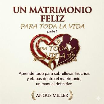 [Spanish] - Un matrimonio feliz para toda la vida Parte 1: Aprende todo para sobrellevar las crisis y etapas dentro el matrimonio, un manual definitivo