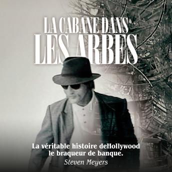 [French] - La cabane dans les arbres: La véritable histoire deHollywood le braqueur de banque.