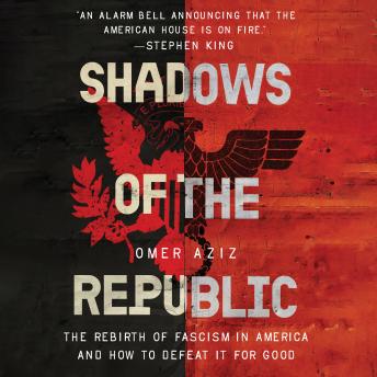 Shadows of the Republic: The Rebirth of Fascism in America and How to Defeat It for Good