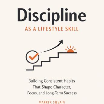 Discipline as a Lifestyle Skill: Building Consistent Habits That Shape Character, Focus, and Long-Term Success