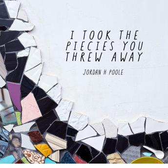 I Took the Pieces You Threw Away