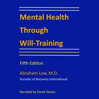 Mental Health Through Will-Training: A system of self-help in psychotherapy as practiced by Recovery, Incorporated