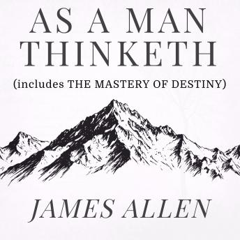 As a Man Thinketh - The Original 1902 Classic (includes The Mastery of Destiny): Timeless Wisdom for Personal Development and Mastery of Self