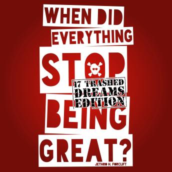 When did Everything stop being great?: 17 Trashed Dreams Edition