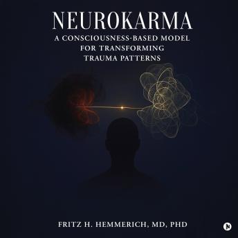 Neurokarma: A Consciousness-Based Model for Transforming Trauma Patterns