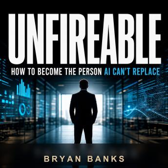 Unfireable: How to Become the Person AI Can’t Replace