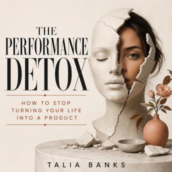 The Performance Detox: How to Stop Turning Your Life Into a Product