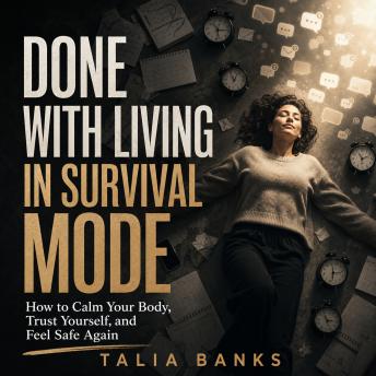 Done with Living in Survival Mode: How to Calm Your Body, Trust Yourself, and Feel Safe Again