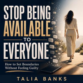 Stop Being Available to Everyone: How to Set Boundaries Without Feeling Guilty