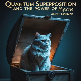 Quantum Superposition The Power of Meow: The Cat, the Choice, and Quantum Physics – Discovering Personal Power and Possibility Through Self-Awareness, Intention, and the Power of Now