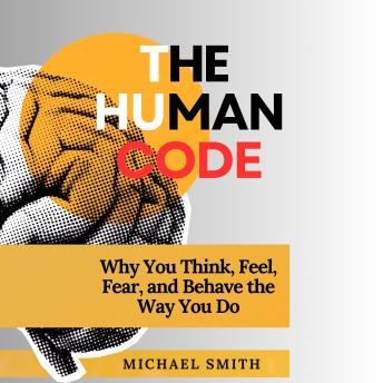 The Human Code: Why You Think, Feel, Fear, and Behave the Way You Do